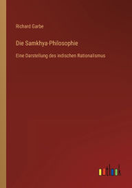 Title: Die Samkhya-Philosophie: Eine Darstellung des indischen Rationalismus, Author: Richard Garbe