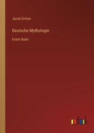 Title: Deutsche Mythologie: Erster Band, Author: Jacob Grimm