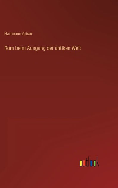 Rom beim Ausgang der antiken Welt by Hartmann Grisar, Paperback