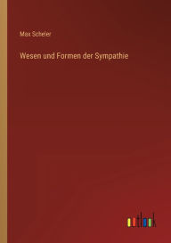 Title: Wesen und Formen der Sympathie, Author: Max Scheler