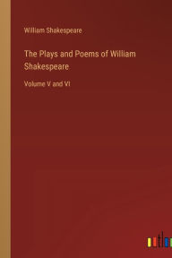 The Plays and Poems of William Shakespeare: Volume V and VI