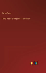 Title: Thirty Years of Psychical Research, Author: Charles Richet