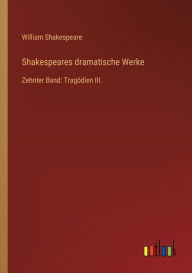 Title: Shakespeares dramatische Werke: Zehnter Band: Tragï¿½dien III., Author: William Shakespeare