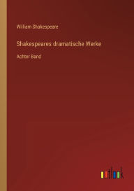 Title: Shakespeares dramatische Werke: Achter Band, Author: William Shakespeare