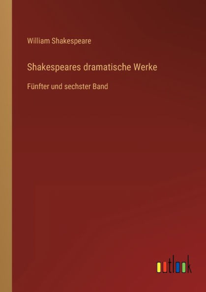 Shakespeares dramatische Werke: Fï¿½nfter und sechster Band