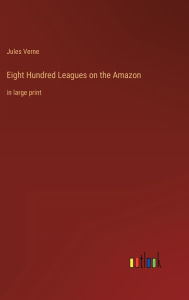 Eight Hundred Leagues on the Amazon: in large print