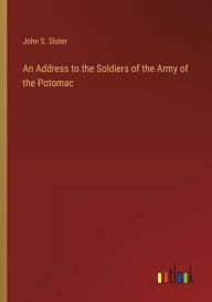 Title: An Address to the Soldiers of the Army of the Potomac, Author: John S. Slater