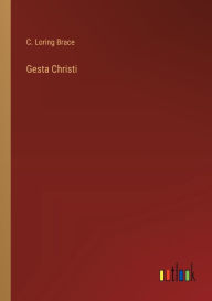 Title: Gesta Christi, Author: C Loring Brace