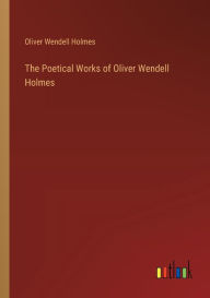 Title: The Poetical Works of Oliver Wendell Holmes, Author: Oliver Wendell Holmes