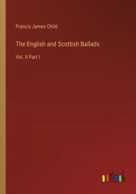 Title: The English and Scottish Ballads: Vol. II Part I, Author: Francis James Child