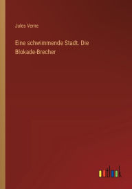 Title: Eine schwimmende Stadt. Die Blokade-Brecher, Author: Jules Verne