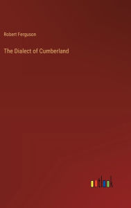 Title: The Dialect of Cumberland, Author: Robert Ferguson