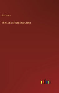 Title: The Luck of Roaring Camp, Author: Bret Harte