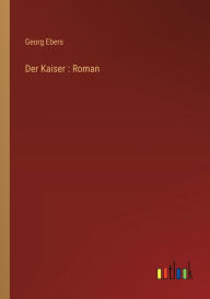 Title: Der Kaiser: Roman, Author: Georg Ebers