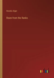 Title: Risen from the Ranks, Author: Horatio Alger