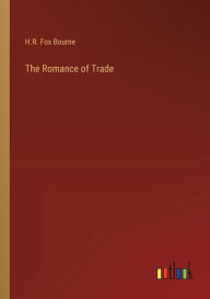 Title: The Romance of Trade, Author: H R Fox Bourne