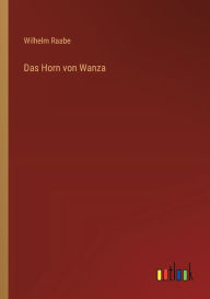 Title: Das Horn von Wanza, Author: Wilhelm Raabe