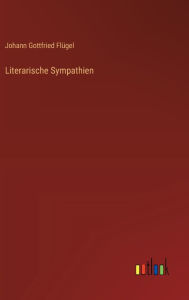 Title: Literarische Sympathien, Author: Johann Gottfried Flïgel
