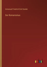 Title: Der Romanismus, Author: Immanuel Friedrich Emil Sander