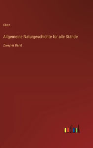 Title: Allgemeine Naturgeschichte fï¿½r alle Stï¿½nde: Zweyter Band, Author: Oken