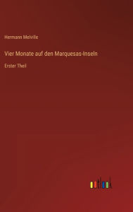 Title: Vier Monate auf den Marquesas-Inseln: Erster Theil, Author: Herman Melville