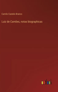 Title: Luiz de Camï¿½es, notas biographicas, Author: Camilo Castelo Branco