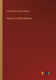 Title: Poesie: di Pietro Martini, Author: Felice Martini Pietro Martini