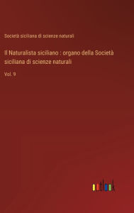 Title: Il Naturalista siciliano: organo della Societï¿½ siciliana di scienze naturali: Vol. 9, Author: Societï Siciliana Di Scienze Naturali