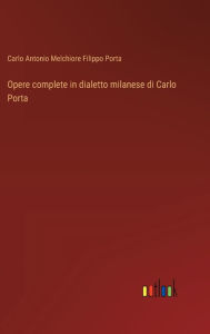 Title: Opere complete in dialetto milanese di Carlo Porta, Author: Carlo Antonio Melchiore Filippo Porta