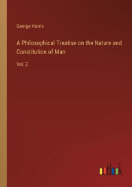 Title: A Philosophical Treatise on the Nature and Constitution of Man: Vol. 2, Author: George Harris