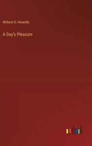 Title: A Day's Pleasure, Author: William D Howells