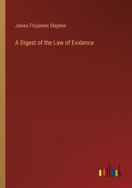 Title: A Digest of the Law of Evidence, Author: James Fitzjames Stephen