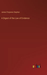 Title: A Digest of the Law of Evidence, Author: James Fitzjames Stephen