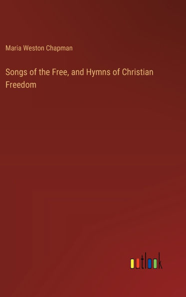 Songs of the Free, and Hymns of Christian Freedom