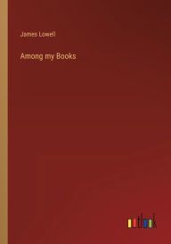 Title: Among my Books, Author: James Lowell