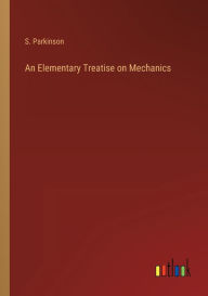 Title: An Elementary Treatise on Mechanics, Author: S Parkinson