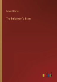 Title: The Building of a Brain, Author: Edward Clarke