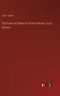 The Forms of Water in Clouds & Rivers, Ice & Glaciers