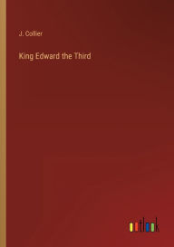 Title: King Edward the Third, Author: J. Collier