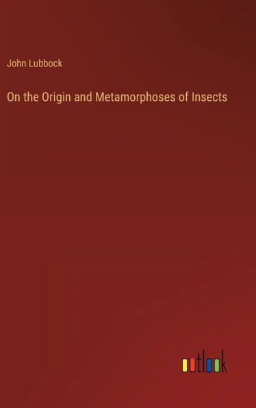 On the Origin and Metamorphoses of Insects