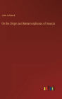 On the Origin and Metamorphoses of Insects