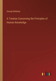 Title: A Treatise Concerning the Principles of Human Knowledge, Author: George Berkeley