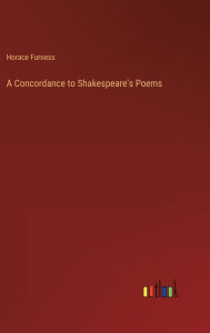 Title: A Concordance to Shakespeare's Poems, Author: Horace Furness