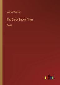 Title: The Clock Struck Three: Part II, Author: Samuel Watson