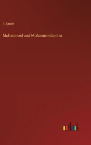 Title: Mohammed and Mohammedanism, Author: R Smith