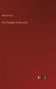 Title: The Parables of Our Lord, Author: William Arnot
