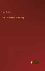 Title: Yale Lectures on Preaching, Author: Henry Beecher