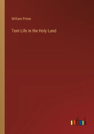 Title: Tent Life in the Holy Land, Author: William Prime