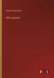 Title: Idillii spezzati, Author: Antonio Fogazzaro