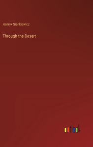 Title: Through the Desert, Author: Henryk Sienkiewicz